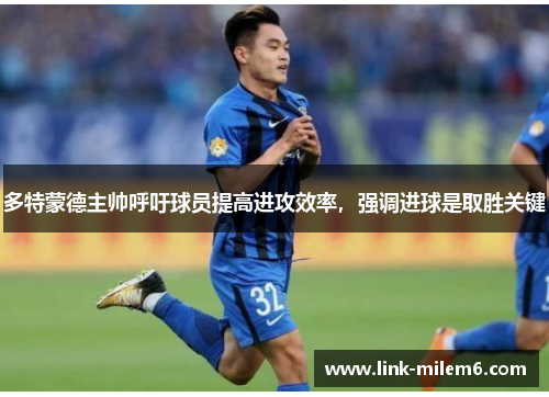 多特蒙德主帅呼吁球员提高进攻效率，强调进球是取胜关键