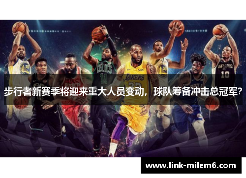 步行者新赛季将迎来重大人员变动，球队筹备冲击总冠军？