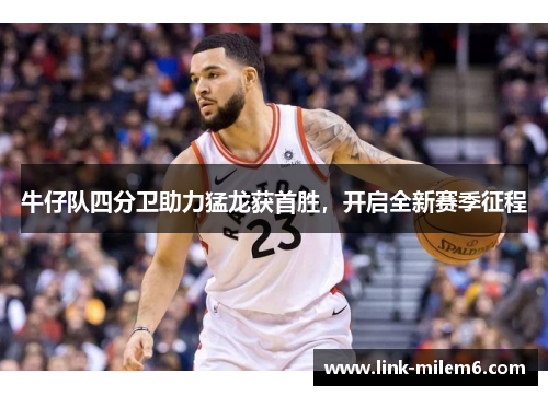 牛仔队四分卫助力猛龙获首胜，开启全新赛季征程