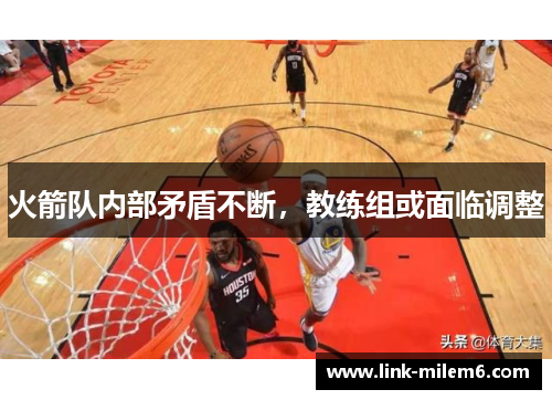 火箭队内部矛盾不断，教练组或面临调整