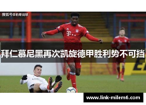 拜仁慕尼黑再次凯旋德甲胜利势不可挡