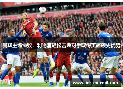 曼联主场惨败，利物浦轻松击败对手取得英超领先优势
