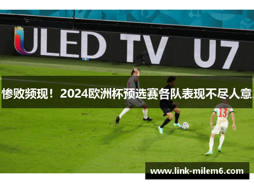 惨败频现！2024欧洲杯预选赛各队表现不尽人意