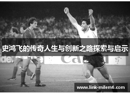 史鸿飞的传奇人生与创新之路探索与启示