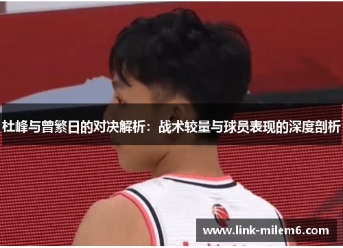 杜峰与曾繁日的对决解析：战术较量与球员表现的深度剖析