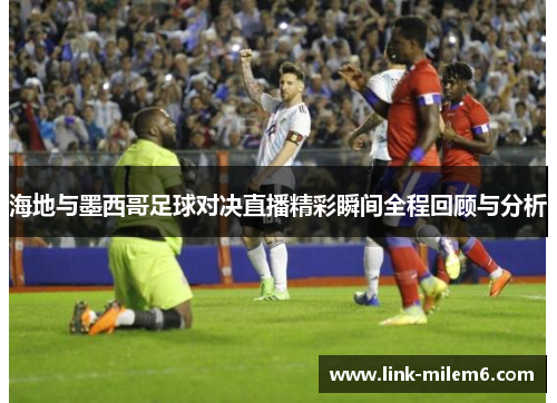 海地与墨西哥足球对决直播精彩瞬间全程回顾与分析